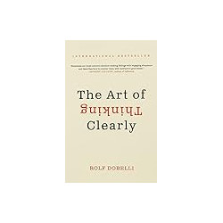 The Art of Thinking Clearly