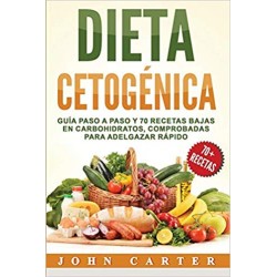 Dieta Cetogénica: Guía Paso a Paso y 70 Recetas Bajas en Carbohidratos, Comprobadas para Adelgazar Rápido