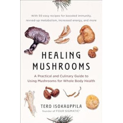 Healing Mushrooms: A Practical and Culinary Guide to Using Mushrooms