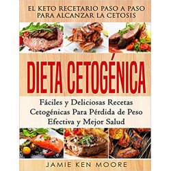 Dieta Cetogénica: El Keto Recetario Paso a Paso Para Alcanzar la Cetosis