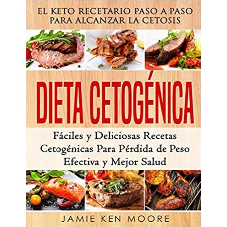 Dieta Cetogénica: El Keto Recetario Paso a Paso Para Alcanzar la Cetosis