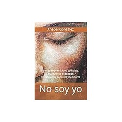 No soy yo: Entendiendo el trauma complejo, el apego, y la disociación: una guía para pacientes