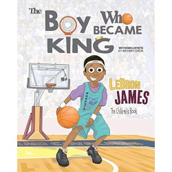 LeBron James: The Children's Book: The Boy Who Became King