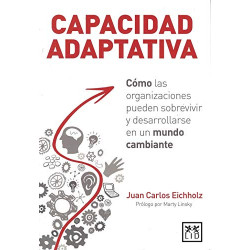 Capacidad adaptativa: Cómo las organizaciones pueden sobrevivir y desarrollarse en un mundo cambiante