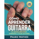 Cómo Aprender Guitarra: El Mejor Libro Para Aprender A Tocar Guitarra